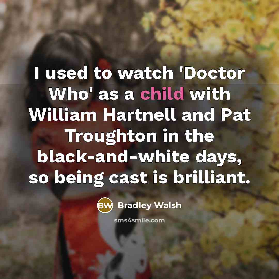 “I used to watch 'Doctor Who' as a child with…” quote by Bradley Walsh