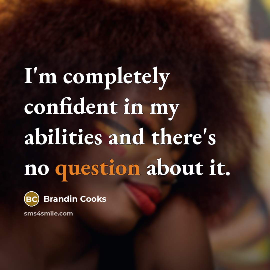 “I'm completely confident in my abilities and there's no question about it.” quote by Brandin Cooks