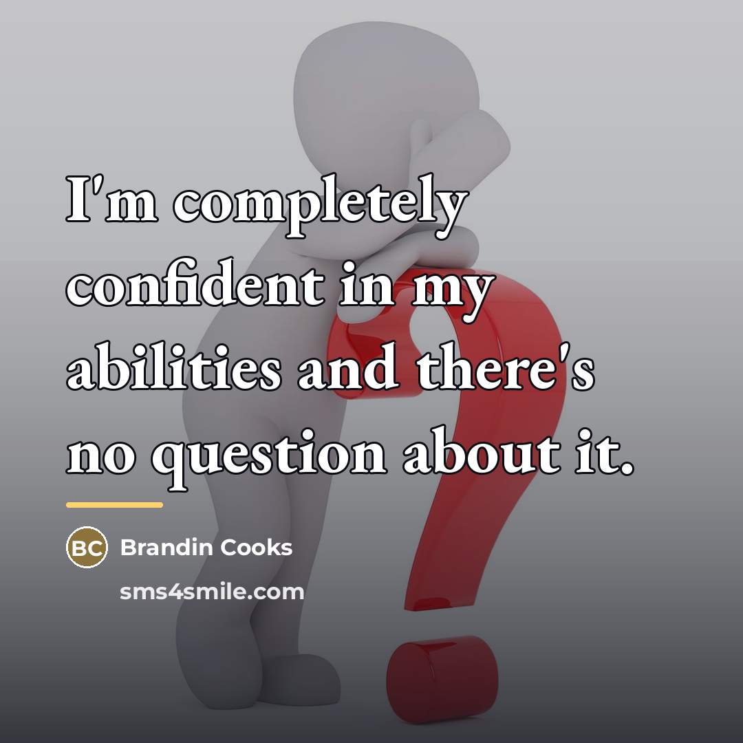 “I'm completely confident in my abilities and there's no question…” quote by Brandin Cooks