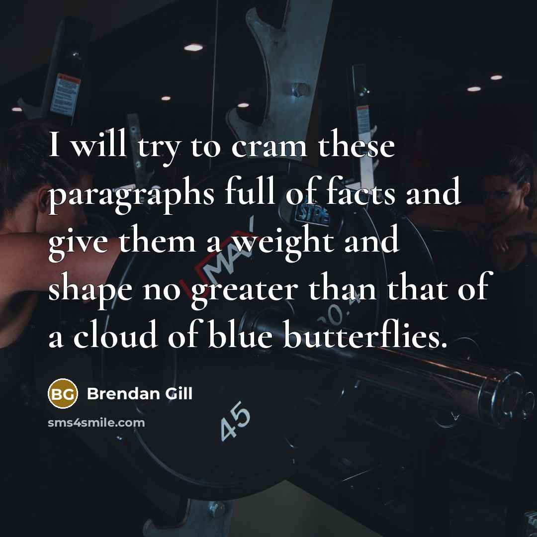 “I will try to cram these paragraphs full of facts…” quote by Brendan Gill