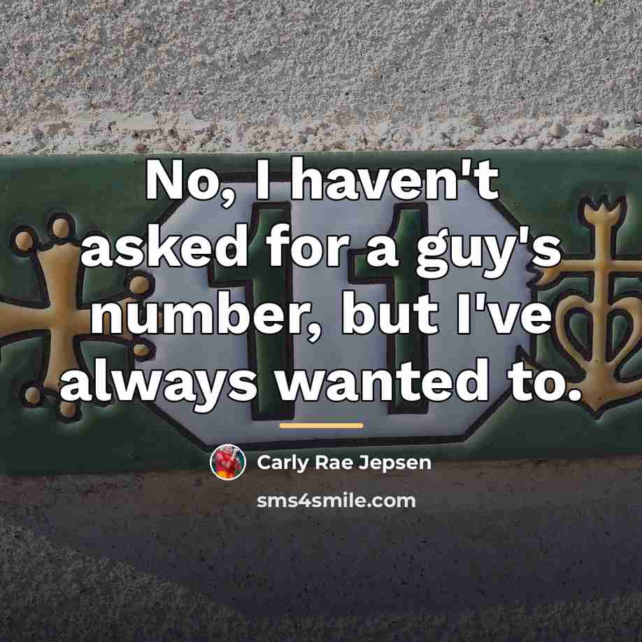 “No, I haven't asked for a guy's number, but I've…” quote by Carly Rae Jepsen