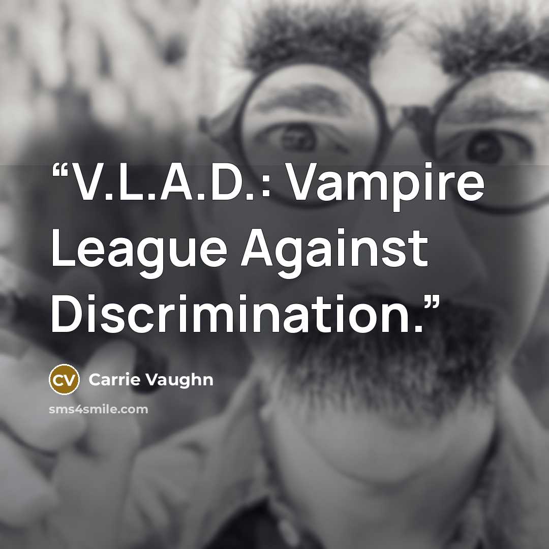 “V.L.A.D.: Vampire League Against Discrimination.” quote by Carrie Vaughn