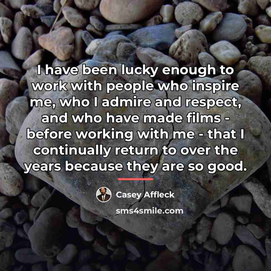 “I have been lucky enough to work with people who…” quote by Casey Affleck
