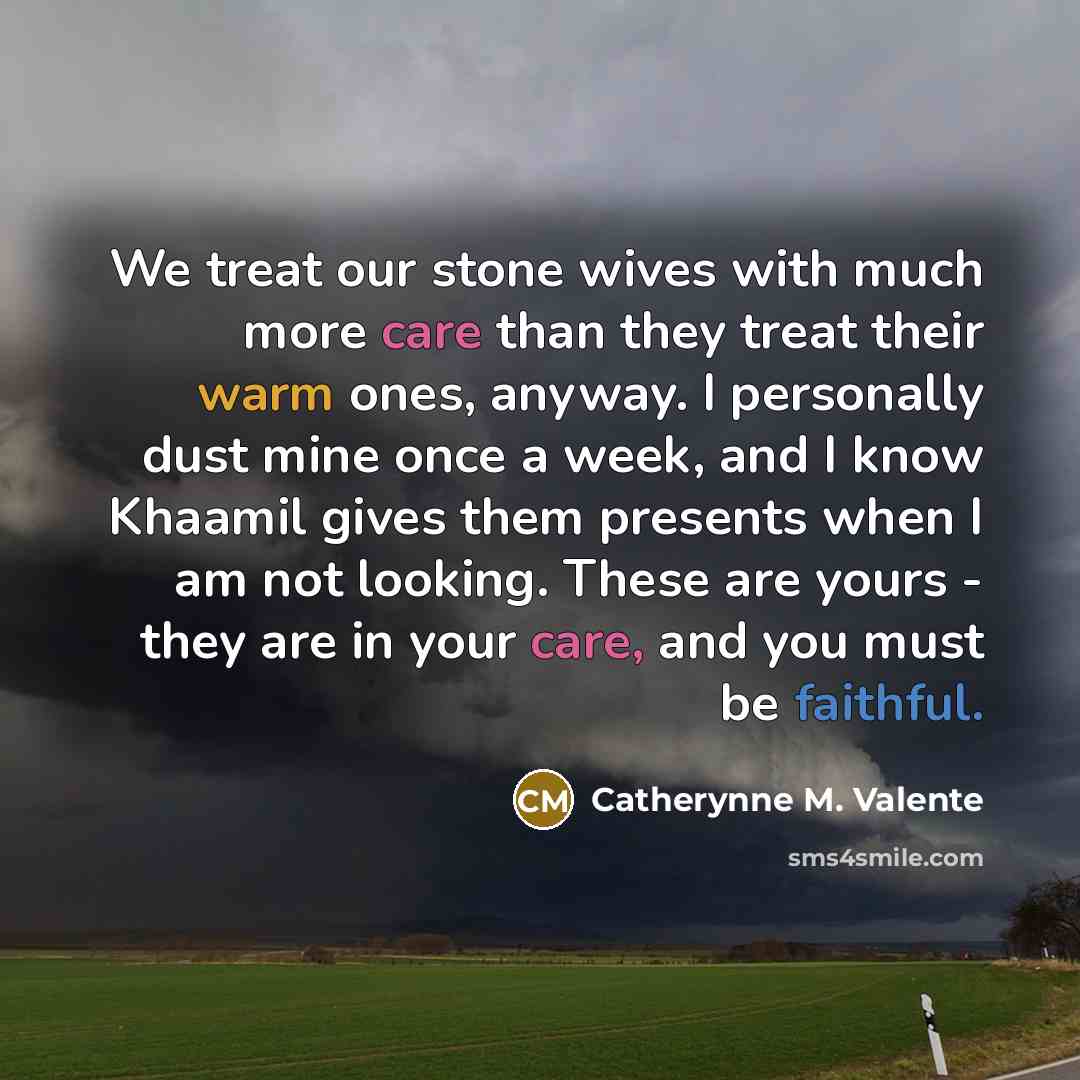 “We treat our stone wives with much more care than…” quote by Catherynne M. Valente