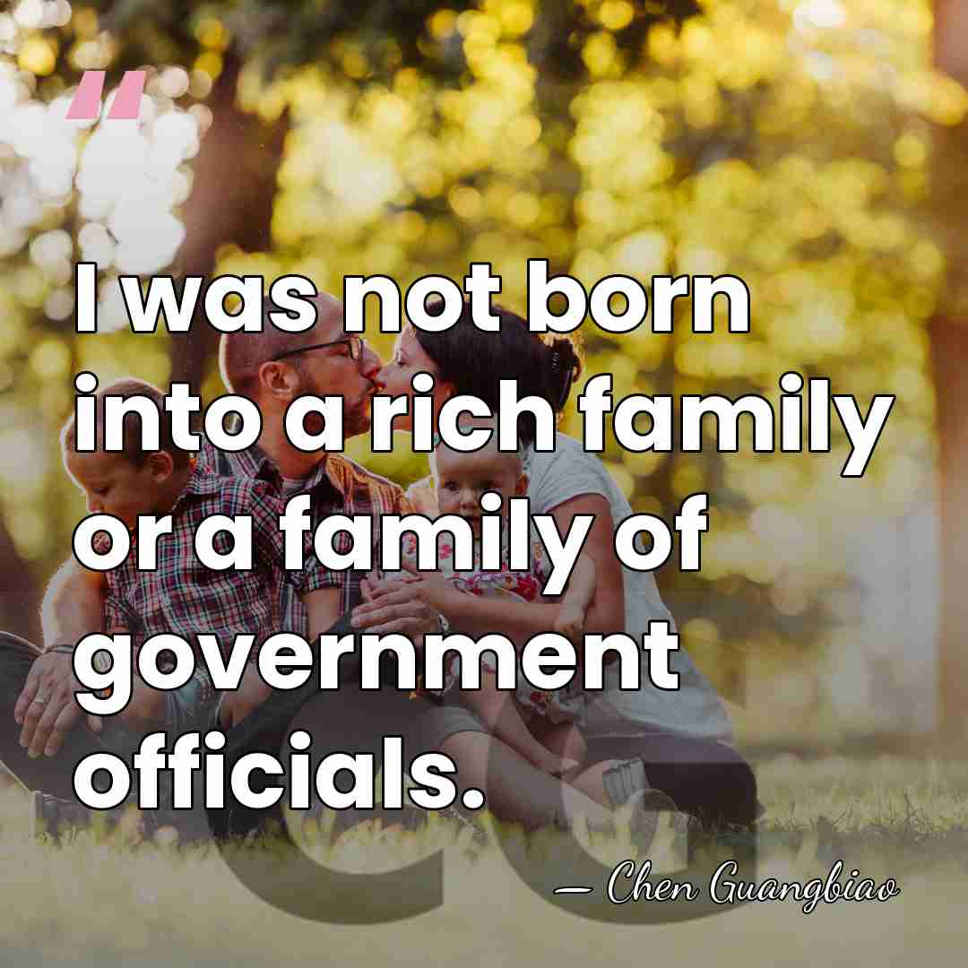I was not born into a rich family or a family of&hellip; - Chen Guangbiao
