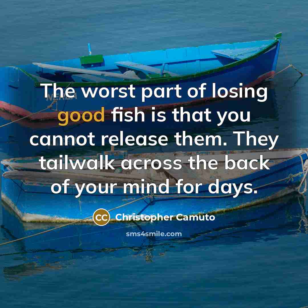 “The worst part of losing good fish is that you…” quote by Christopher Camuto