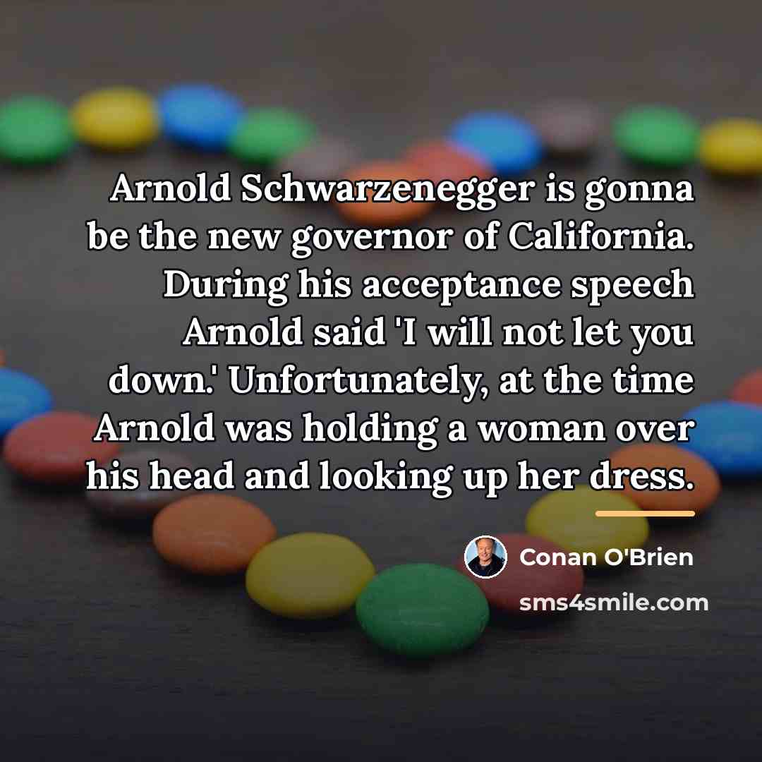 “Arnold Schwarzenegger is gonna be the new governor of California.…” quote by Conan O'Brien
