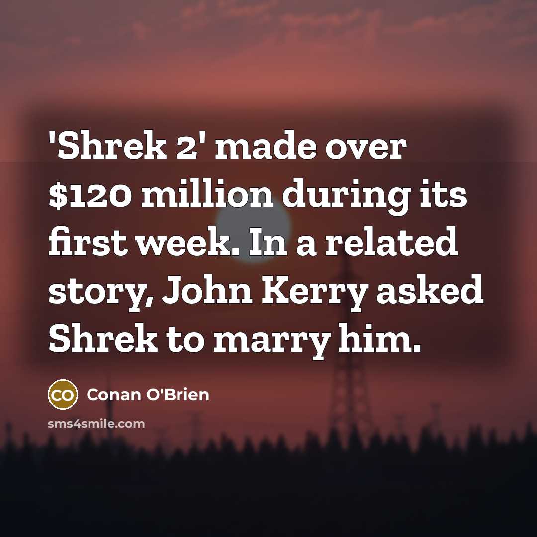 “'Shrek 2' made over $120 million during its first week.…” quote by Conan O'Brien
