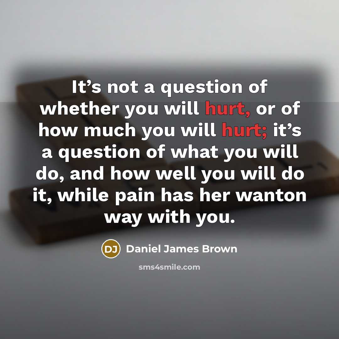 “It’s not a question of whether you will hurt, or…” quote by Daniel James Brown