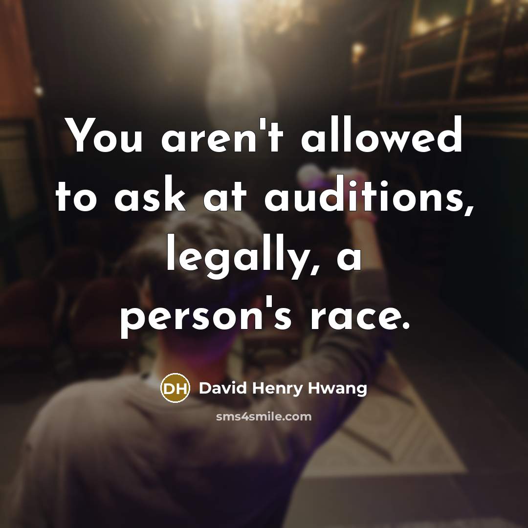 “You aren't allowed to ask at auditions, legally, a person's…” quote by David Henry Hwang