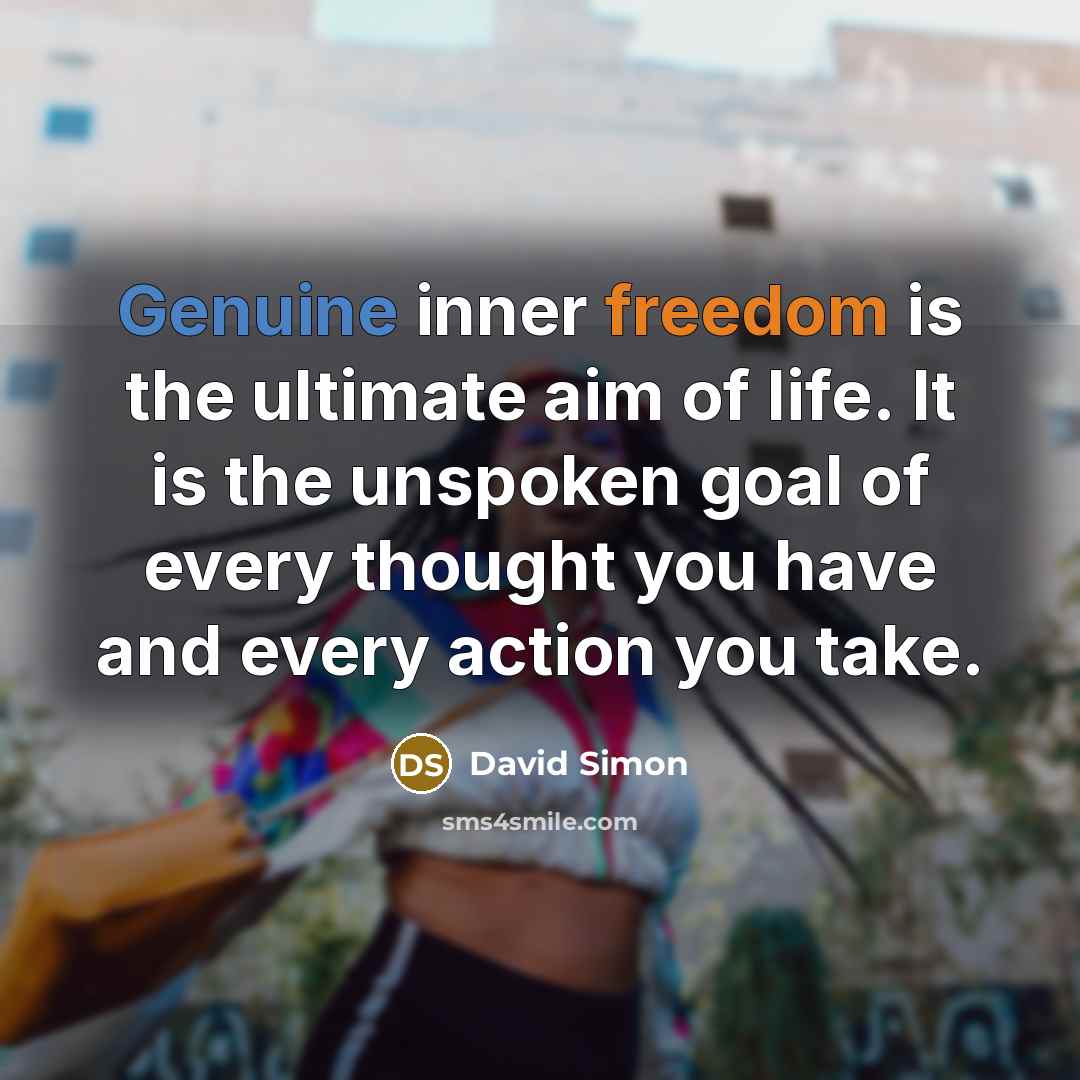 “Genuine inner freedom is the ultimate aim of life. It…” quote by David Simon