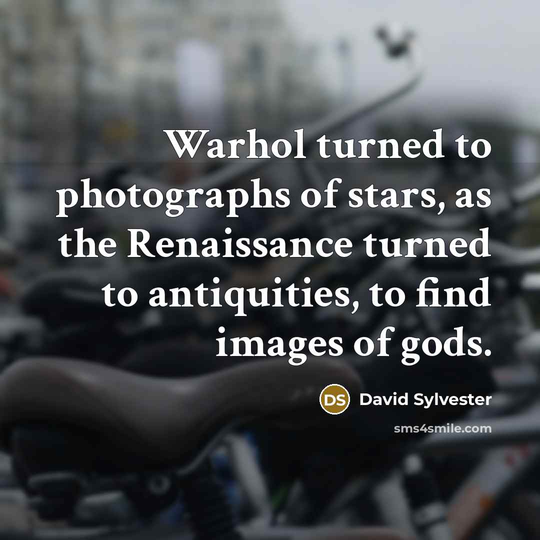 “Warhol turned to photographs of stars, as the Renaissance turned…” quote by David Sylvester