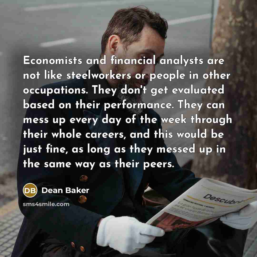 “Economists and financial analysts are not like steelworkers or people…” quote by Dean Baker