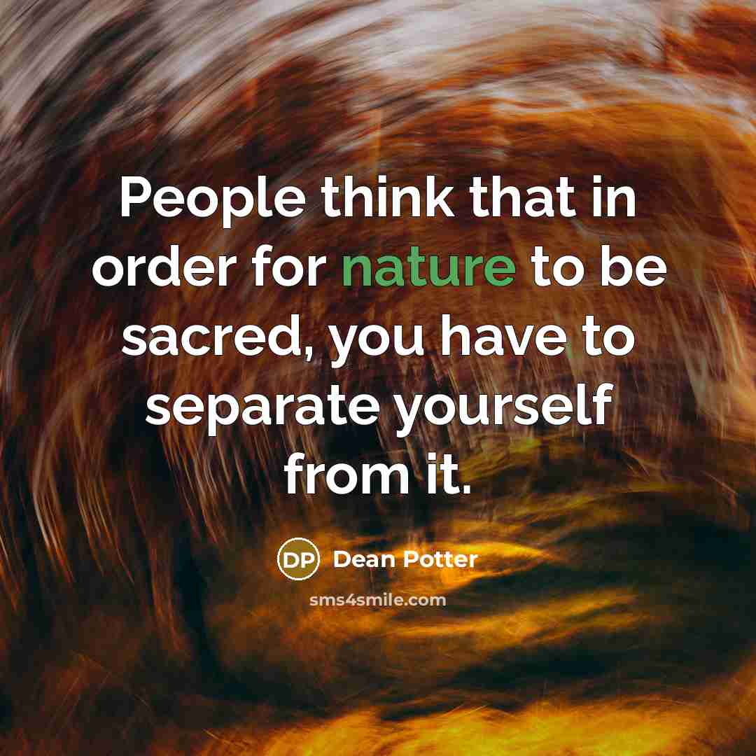 “People think that in order for nature to be sacred,…” quote by Dean Potter