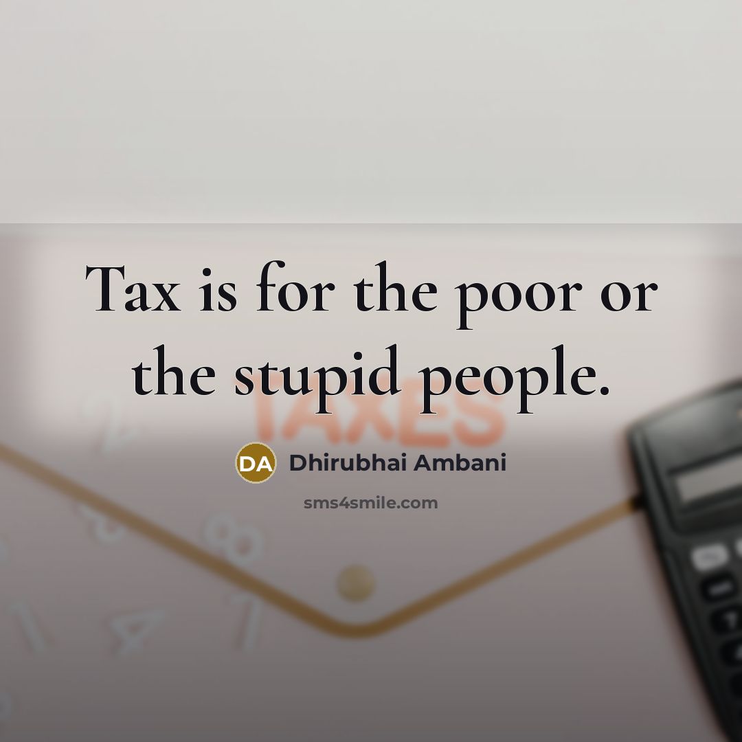“Tax is for the poor or the stupid people.…” quote by Dhirubhai Ambani
