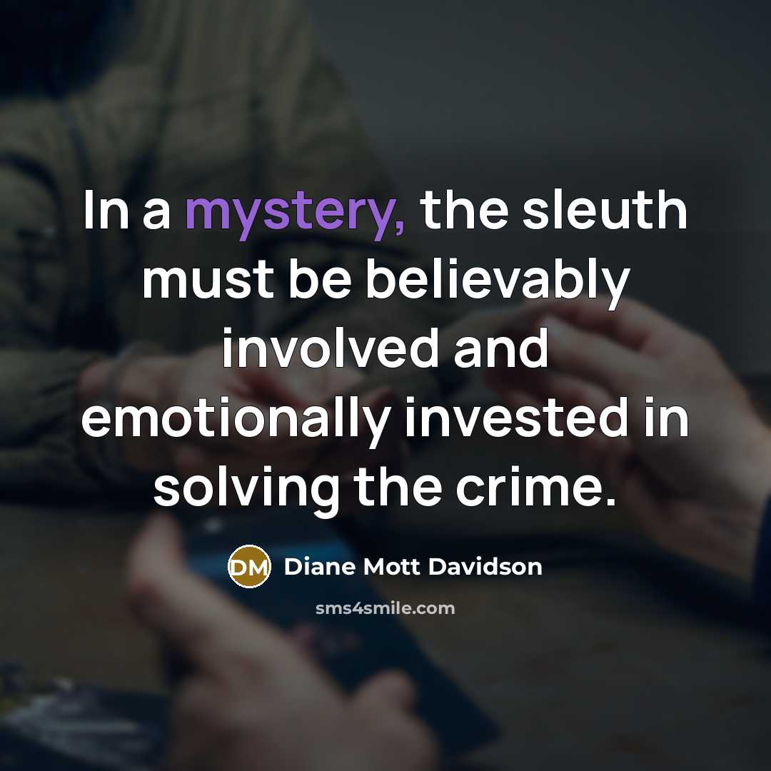 “In a mystery, the sleuth must be believably involved and…” quote by Diane Mott Davidson