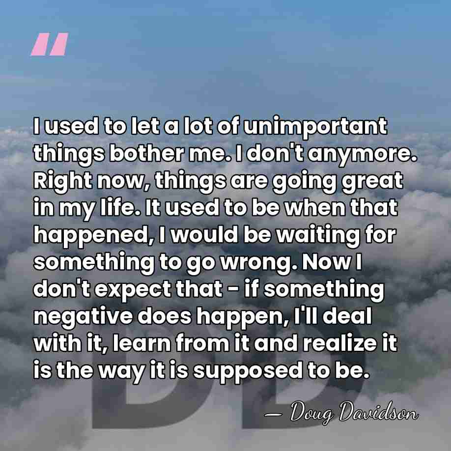I used to let a lot of unimportant things bother me. I&hellip; - Doug Davidson