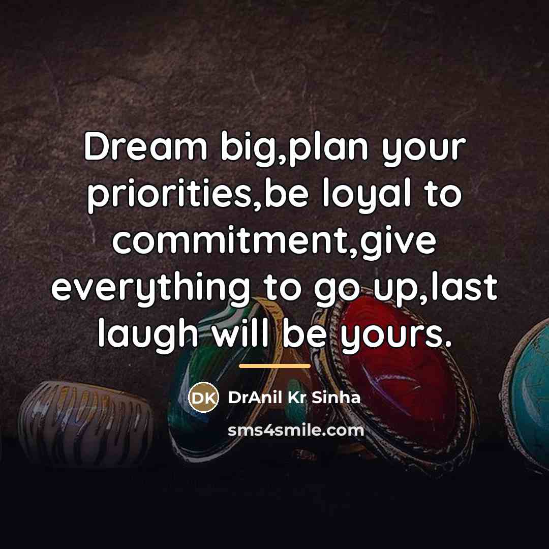 “Dream big,plan your priorities,be loyal to commitment,give everything to go…” quote by DrAnil Kr Sinha