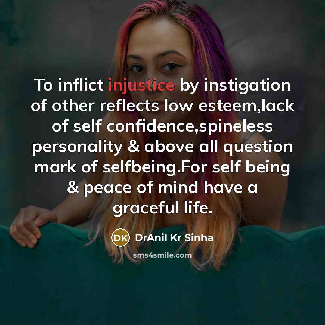 “To inflict injustice by instigation of other reflects low esteem,lack…” quote by DrAnil Kr Sinha