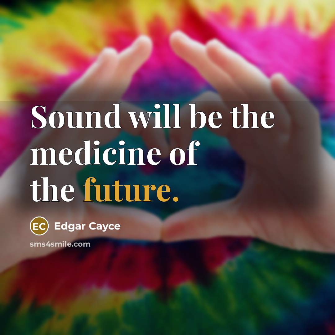 “Sound will be the medicine of the future.” quote by Edgar Cayce