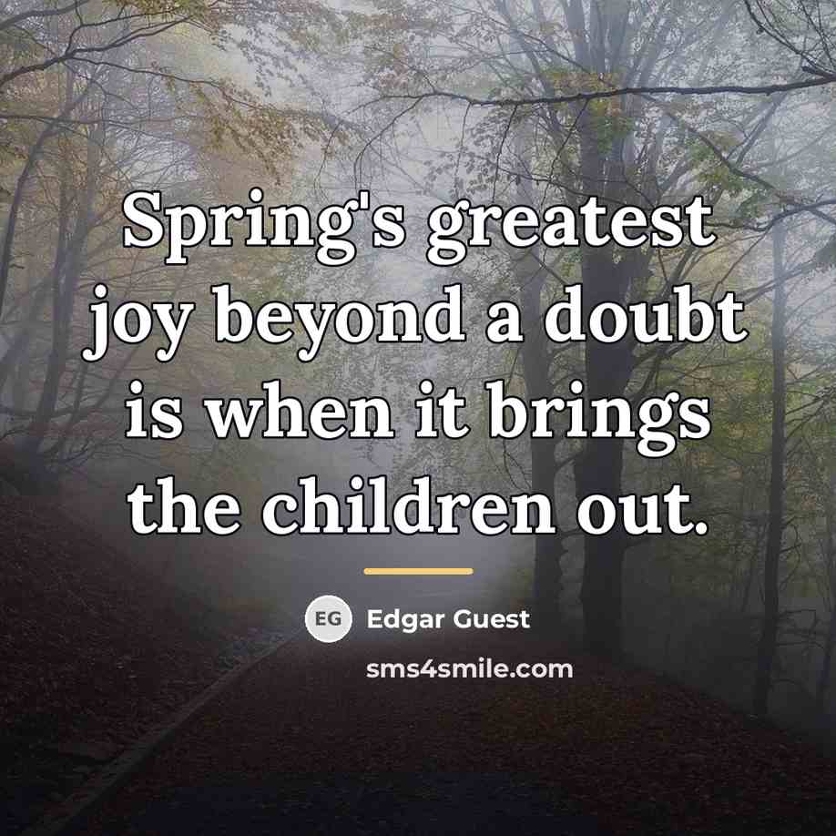 “Spring's greatest joy beyond a doubt is when it brings…” quote by Edgar Guest