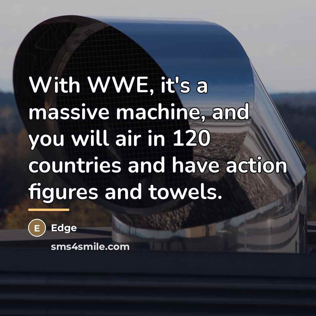 “With WWE, it's a massive machine, and you will air…” quote by Edge