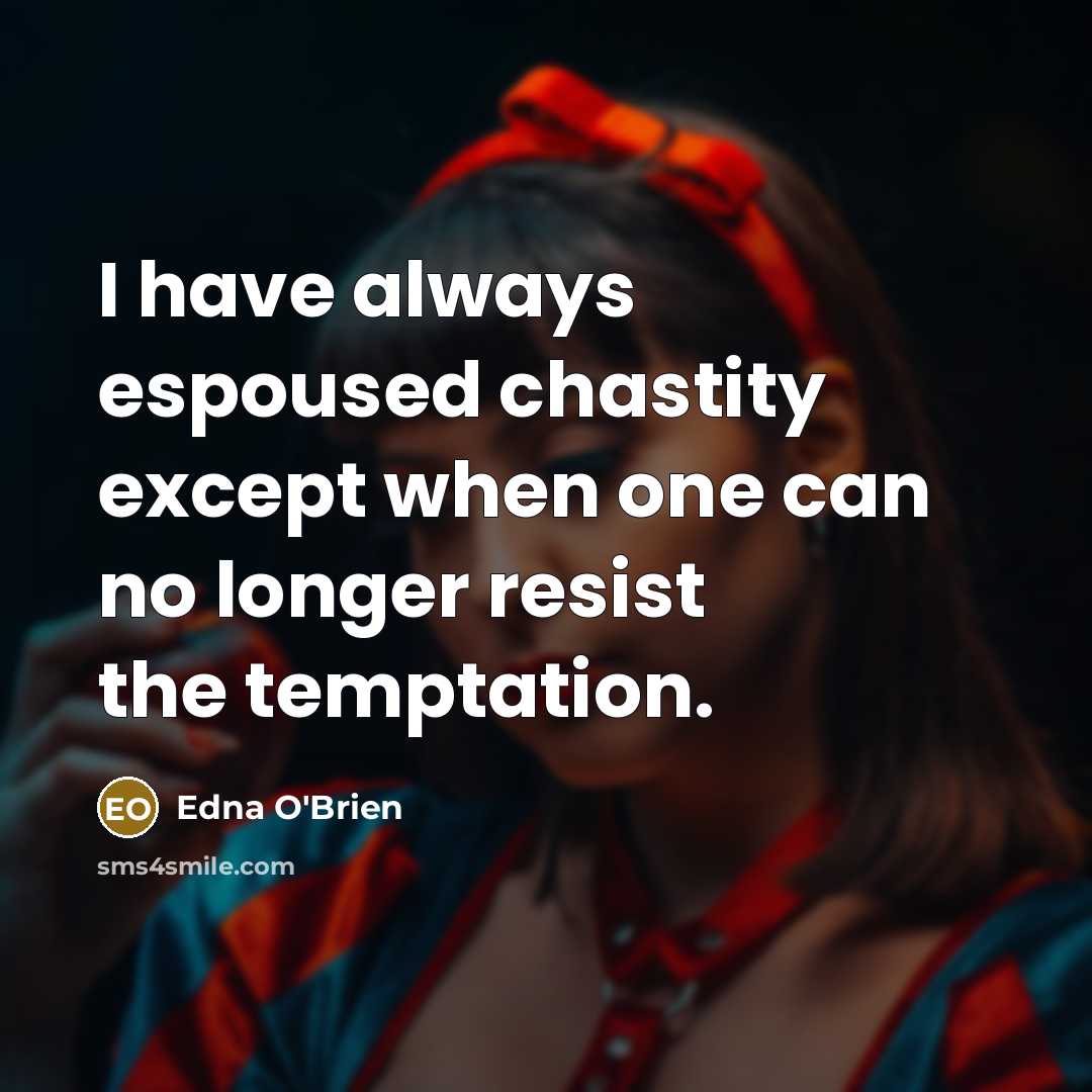 “I have always espoused chastity except when one can no…” quote by Edna O'Brien