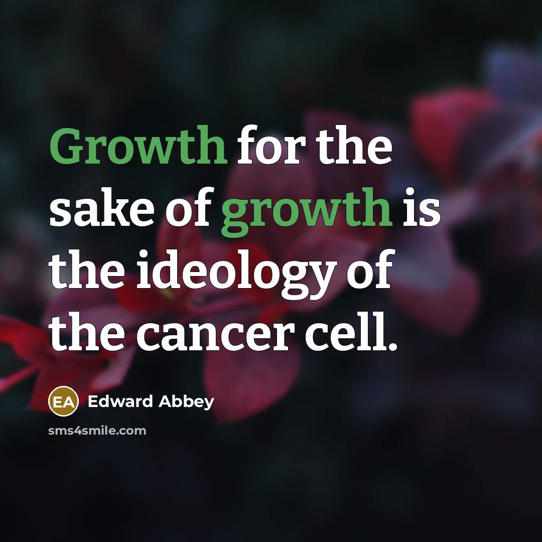 “Growth for the sake of growth is the ideology of…” quote by Edward Abbey