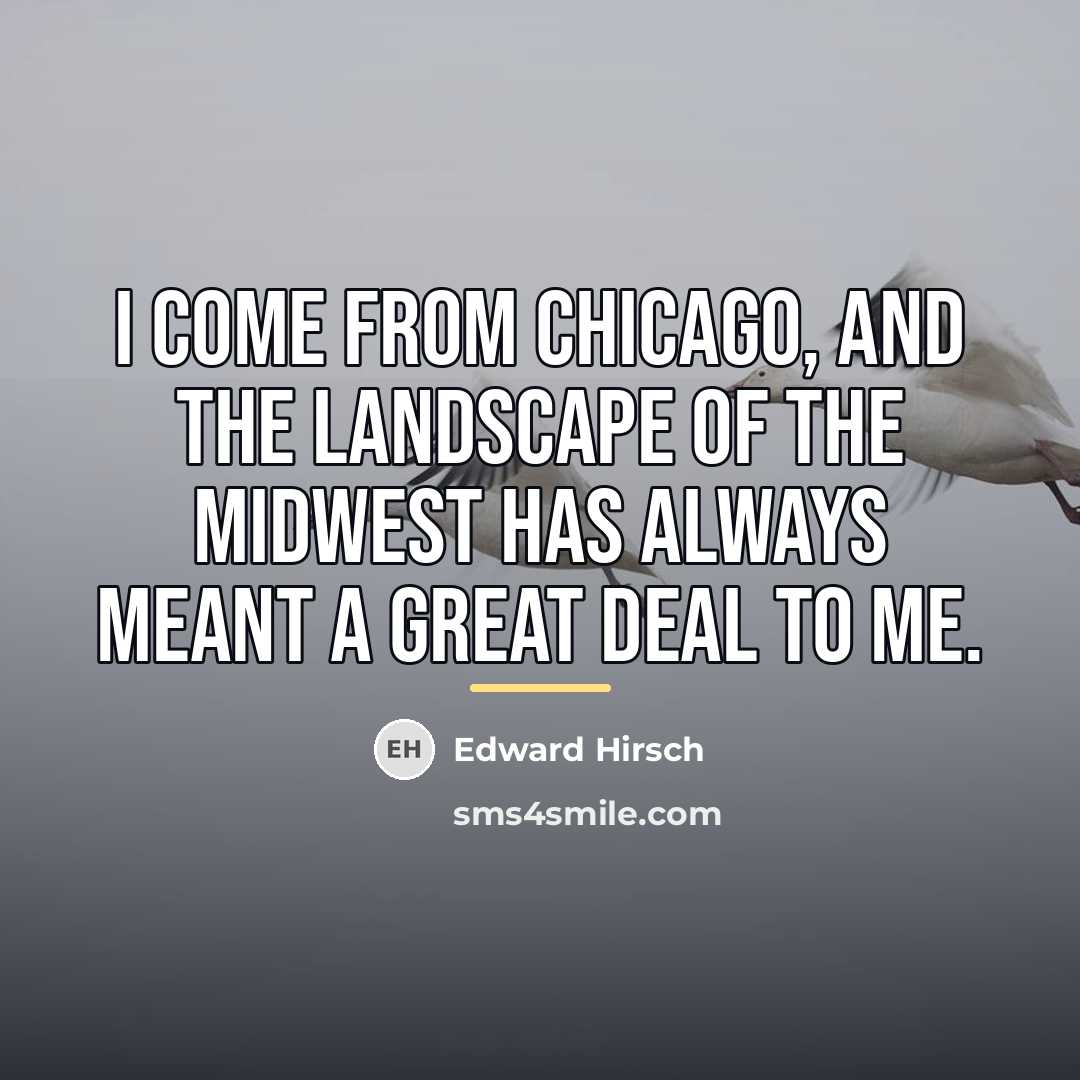 “I come from Chicago, and the landscape of the Midwest…” quote by Edward Hirsch