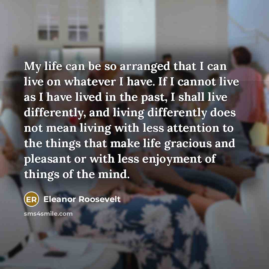 “My life can be so arranged that I can live…” quote by Eleanor Roosevelt
