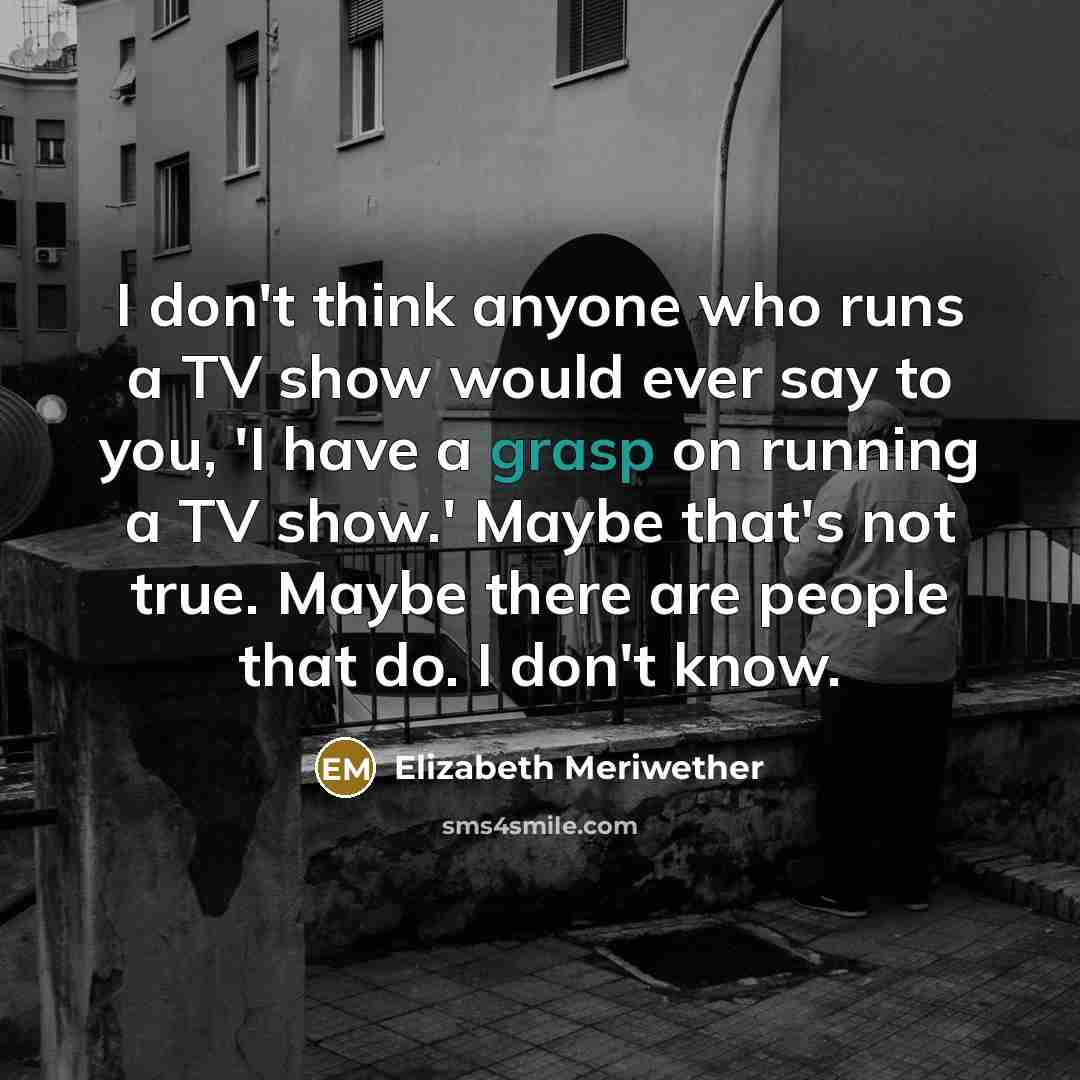 “I don't think anyone who runs a TV show would…” quote by Elizabeth Meriwether