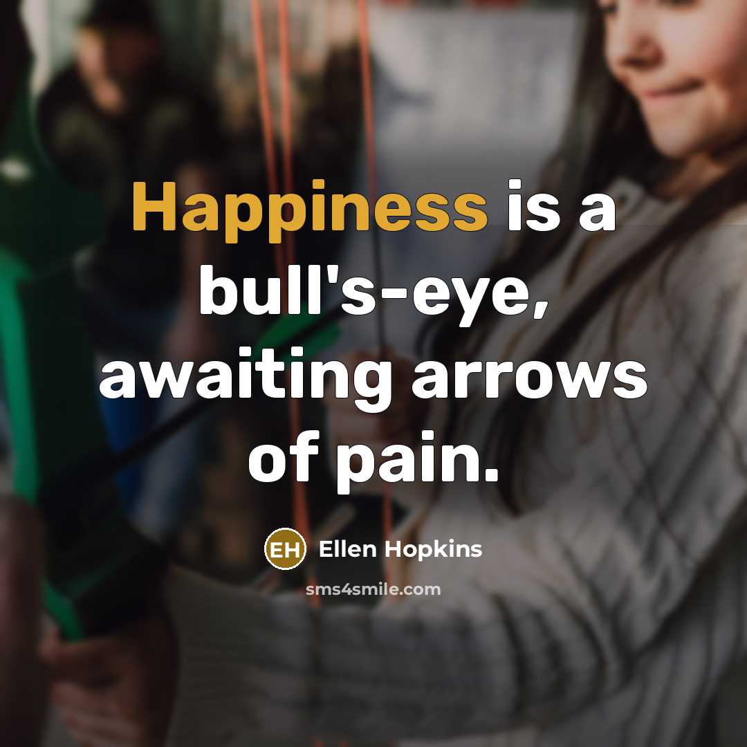 “Happiness is a bull's-eye, awaiting arrows of pain.…” quote by Ellen Hopkins