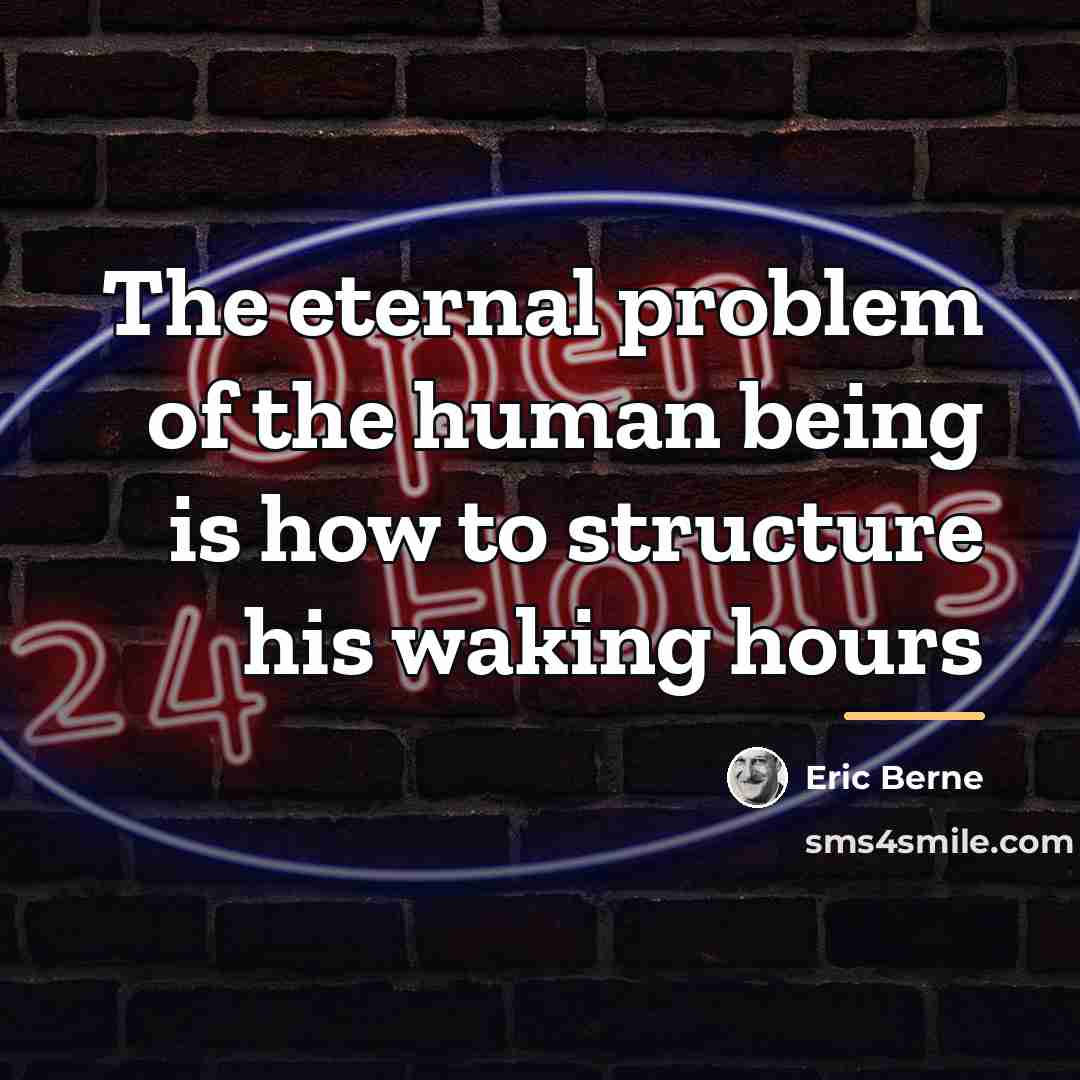 “The eternal problem of the human being is how to…” quote by Eric Berne