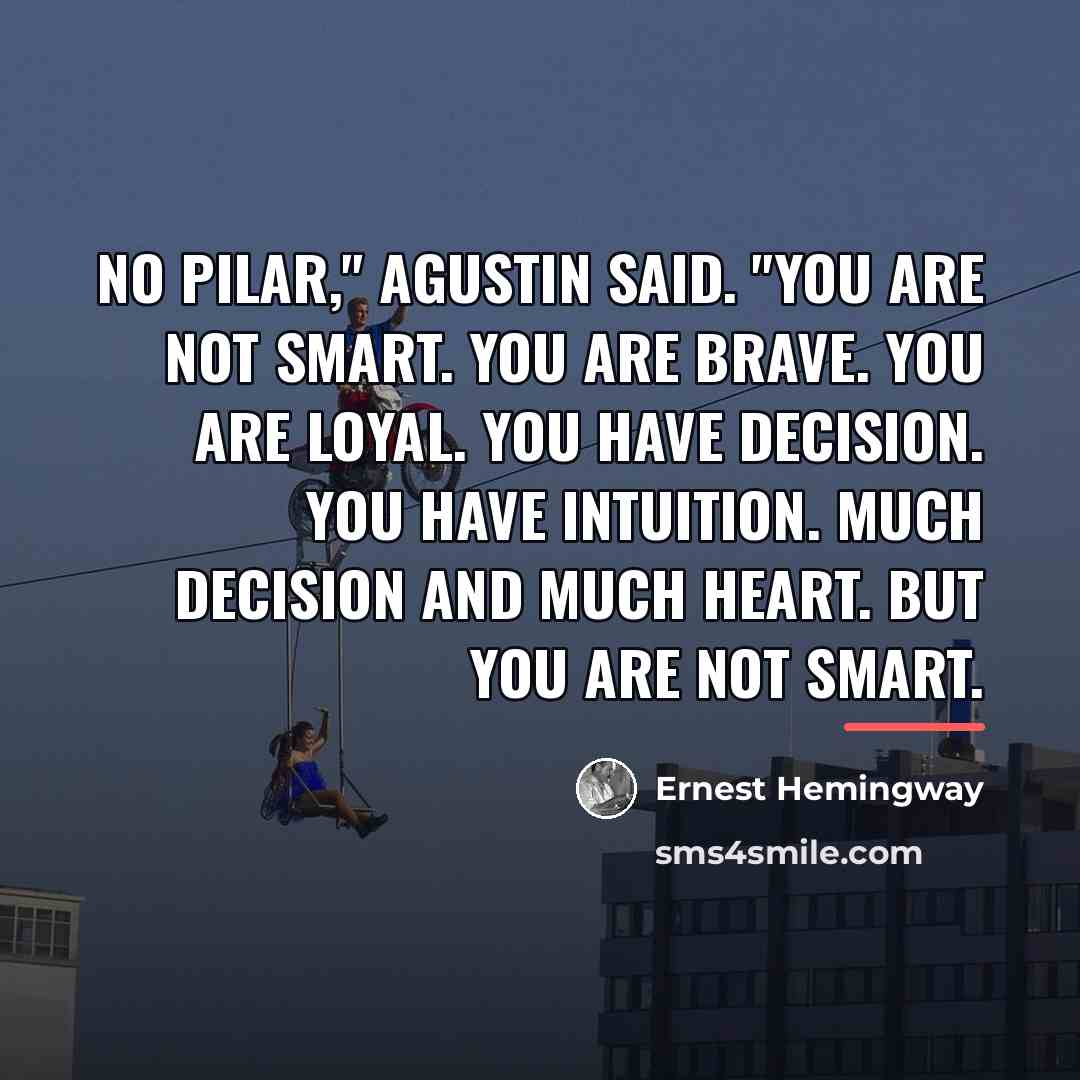 “No Pilar," Agustin said. "You are not smart. You are…” quote by Ernest Hemingway