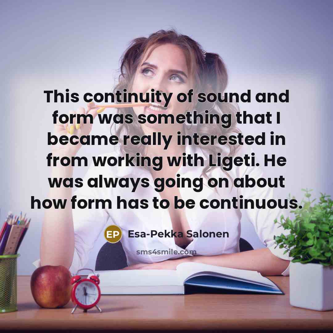 “This continuity of sound and form was something that I…” quote by Esa-Pekka Salonen