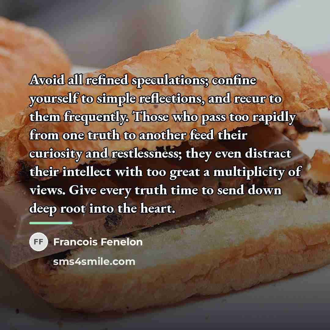 “Avoid all refined speculations; confine yourself to simple reflections, and…” quote by Francois Fenelon