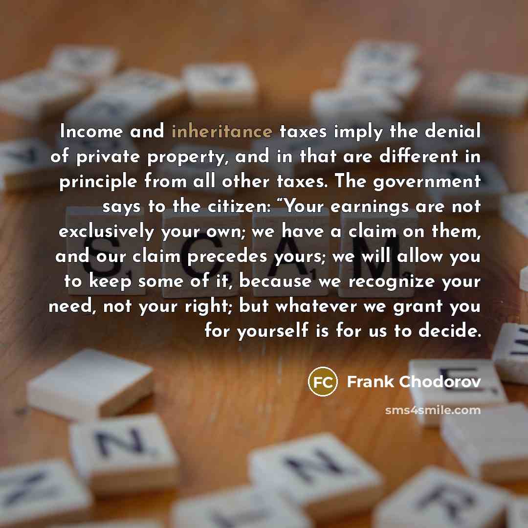 “Income and inheritance taxes imply the denial of private property,…” quote by Frank Chodorov