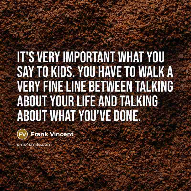 “It's very important what you say to kids. You have…” quote by Frank Vincent