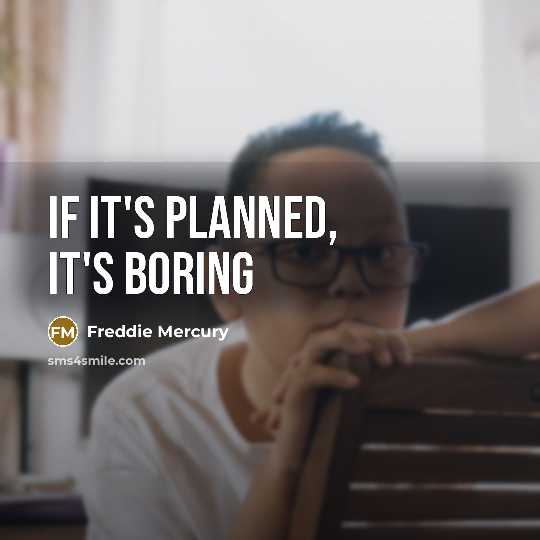 “If it's planned, it's boring” quote by Freddie Mercury