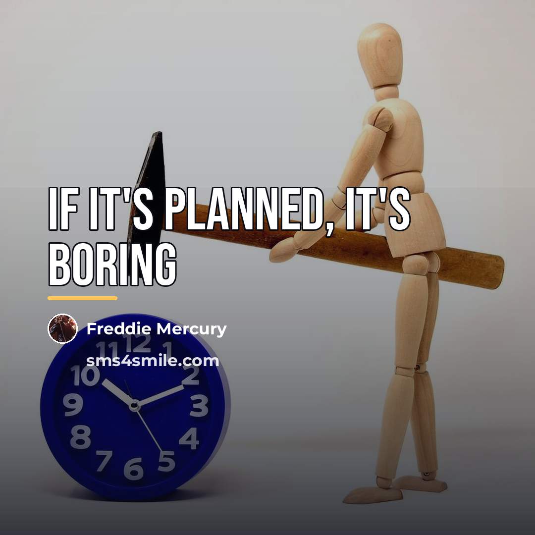 “If it's planned, it's boring…” quote by Freddie Mercury