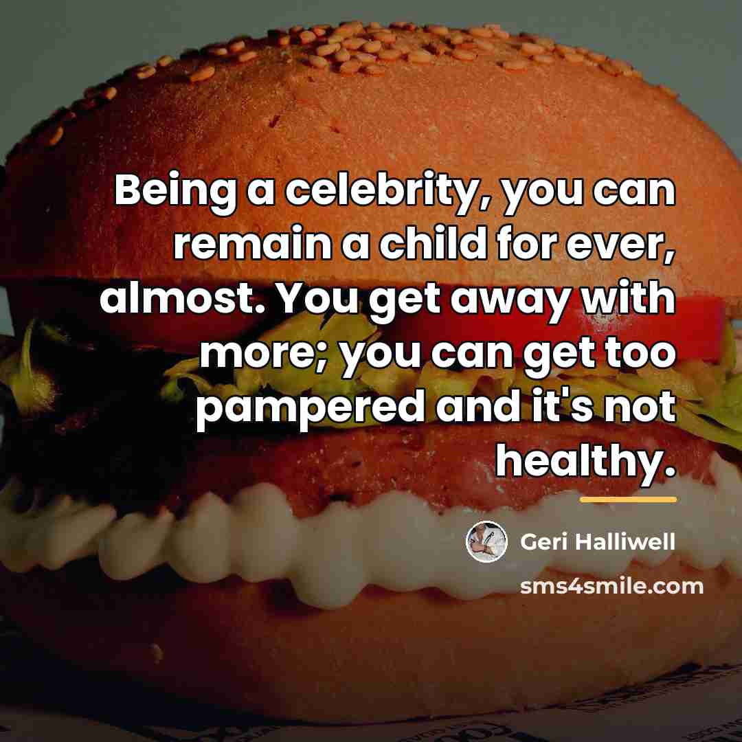 “Being a celebrity, you can remain a child for ever,…” quote by Geri Halliwell