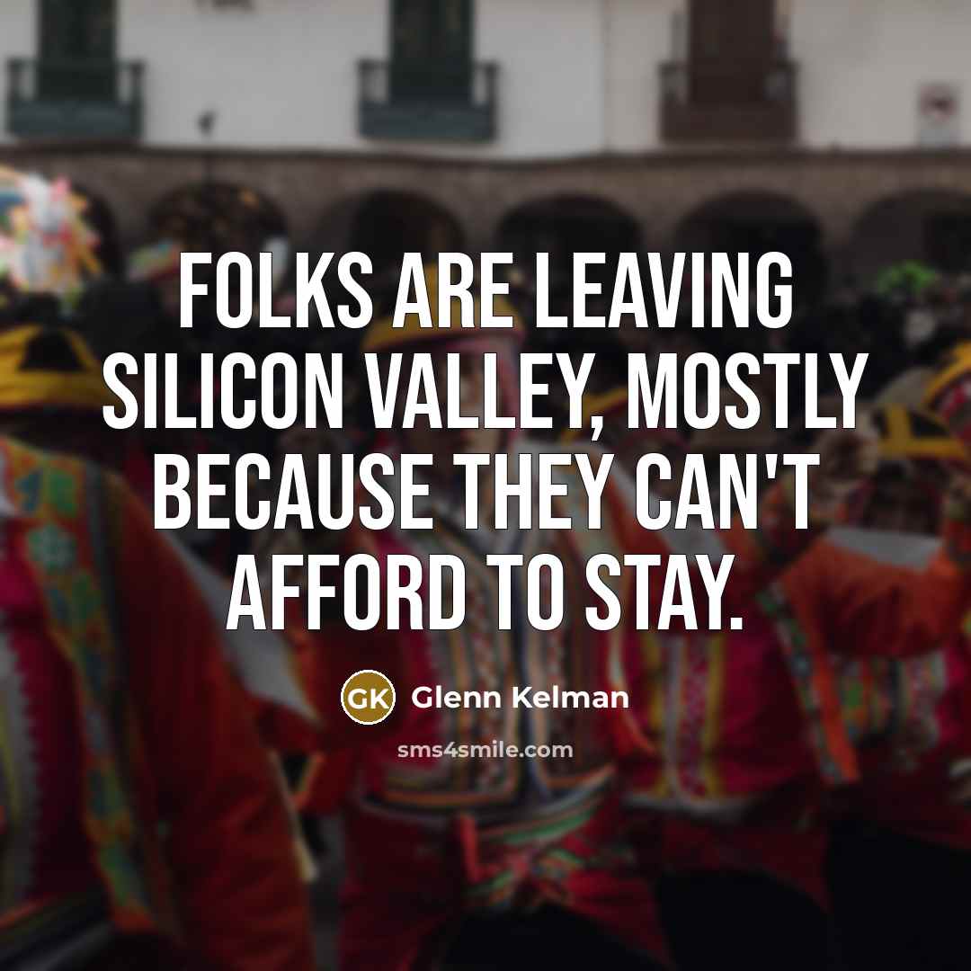 “Folks are leaving Silicon Valley, mostly because they can't afford…” quote by Glenn Kelman
