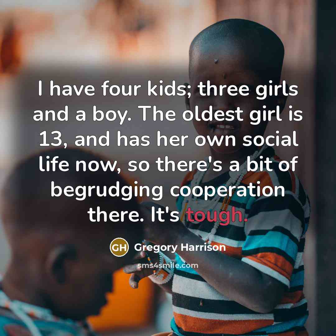“I have four kids; three girls and a boy. The…” quote by Gregory Harrison