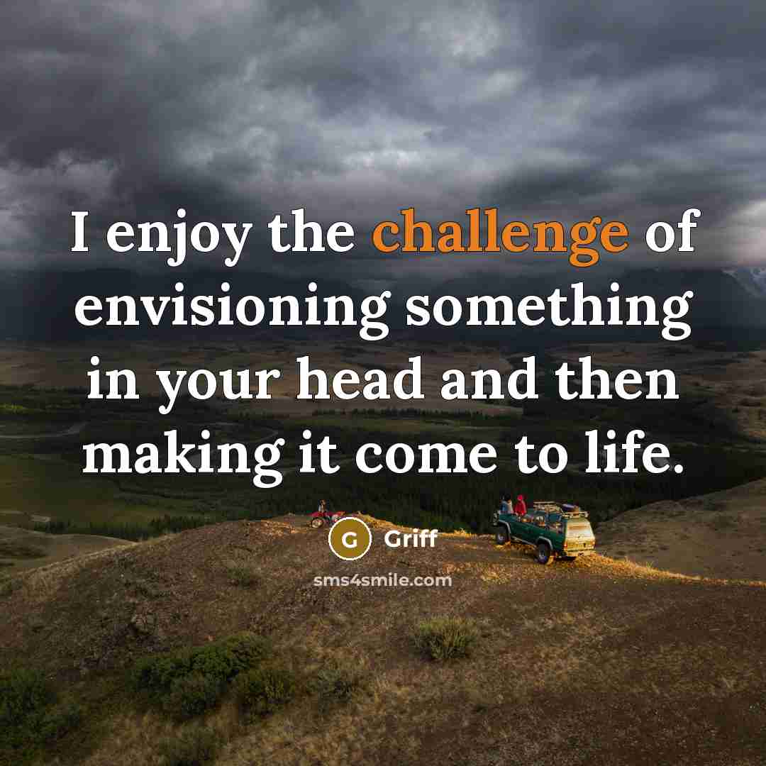 “I enjoy the challenge of envisioning something in your head…” quote by Griff