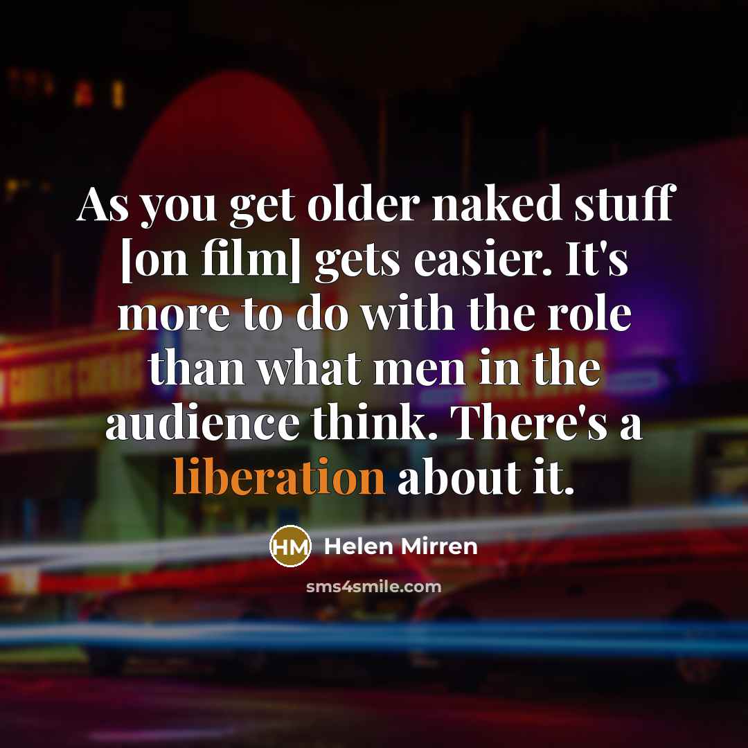 “As you get older naked stuff [on film] gets easier.…” quote by Helen Mirren