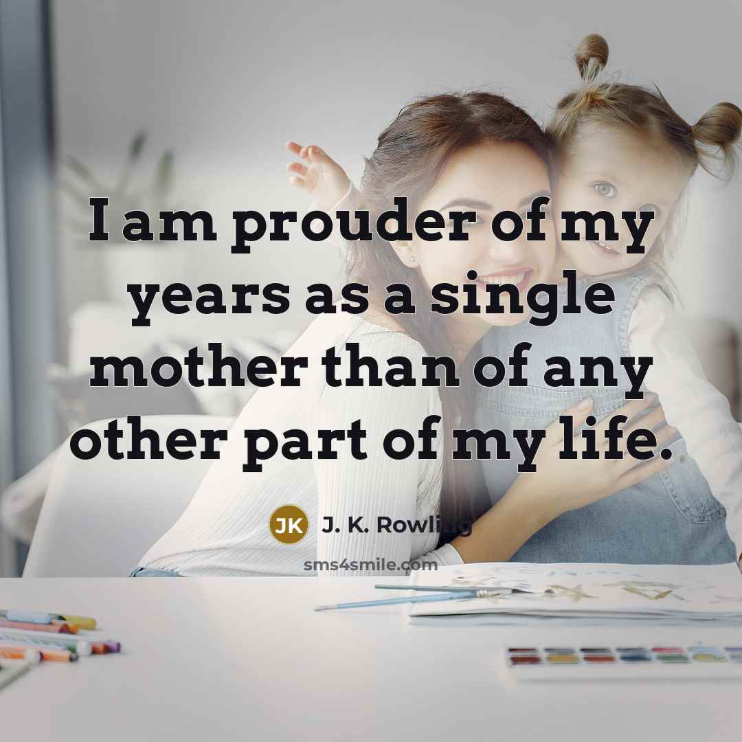 “I am prouder of my years as a single mother…” quote by J. K. Rowling
