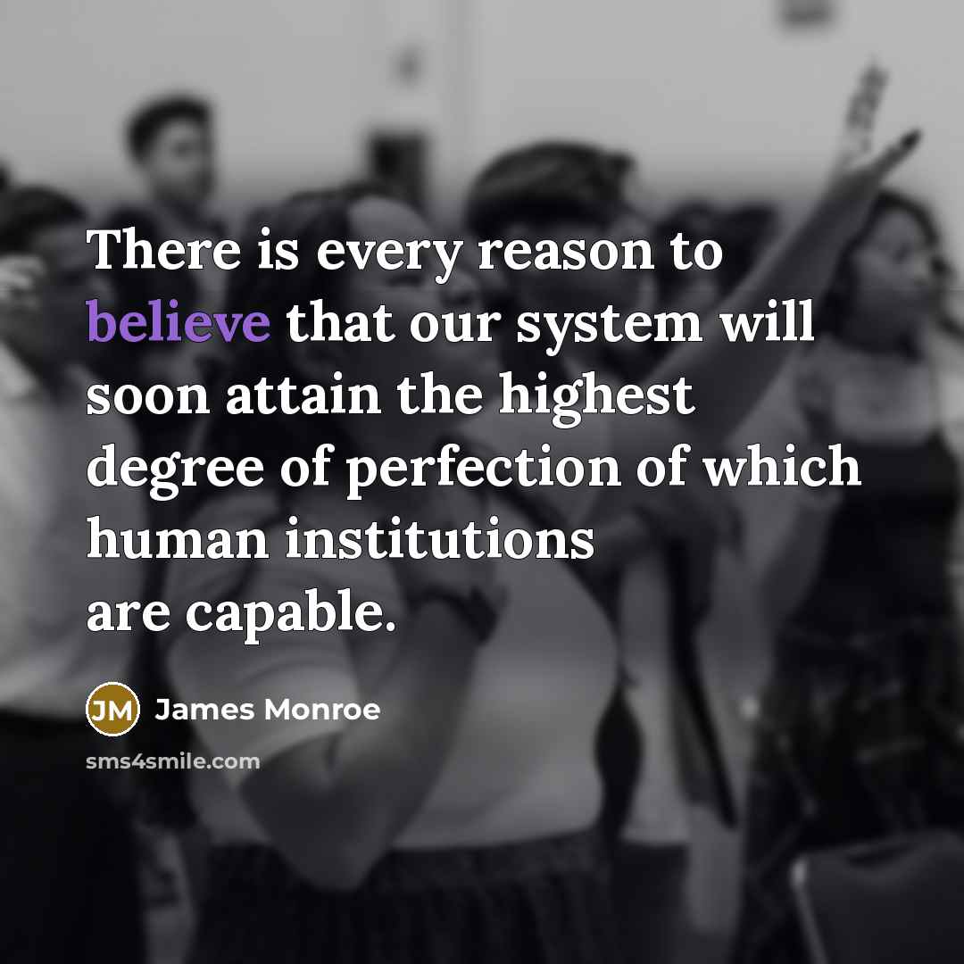 “There is every reason to believe that our system will…” quote by James Monroe