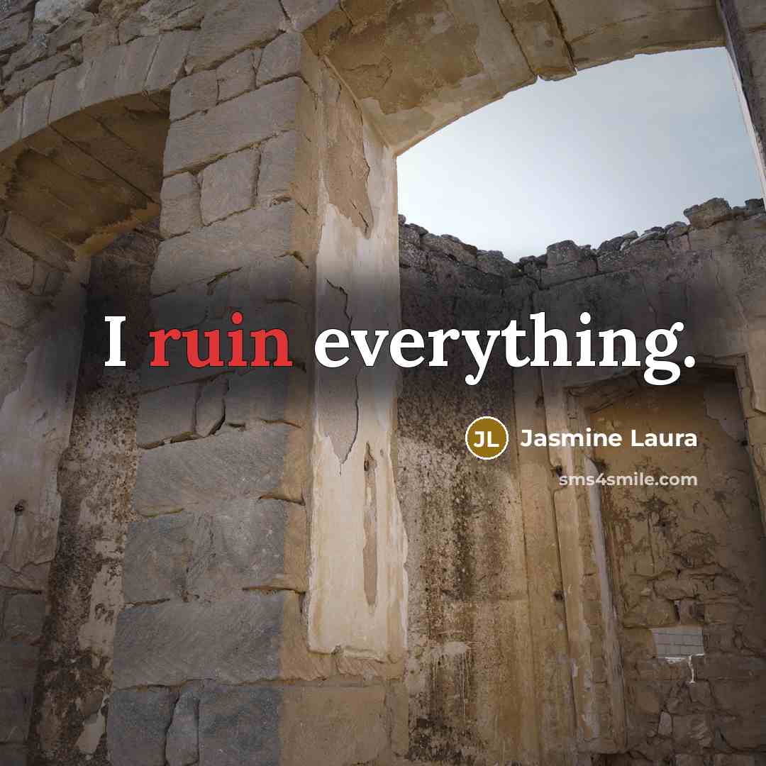 “I ruin everything.” quote by Jasmine Laura