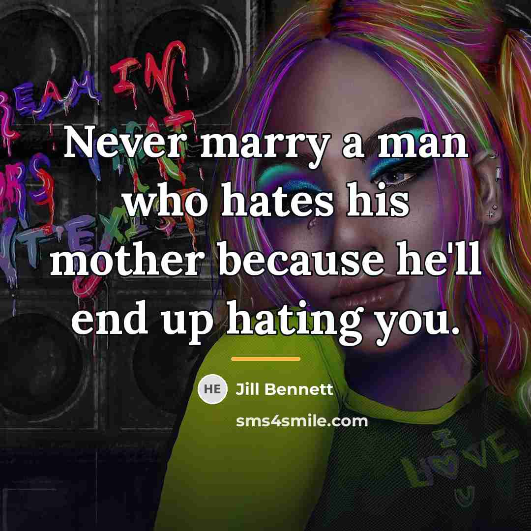 “Never marry a man who hates his mother because he'll…” quote by Jill Bennett