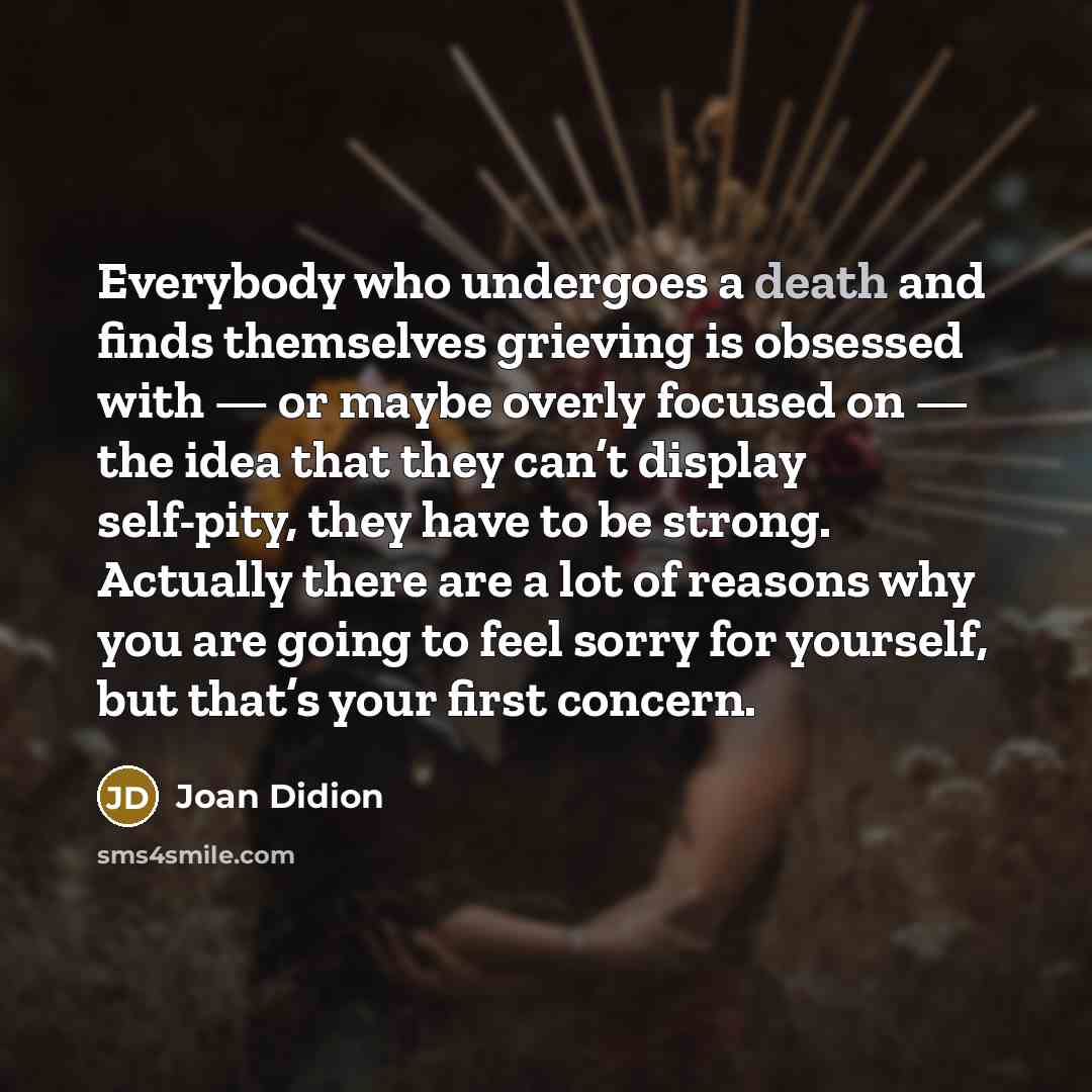 “Everybody who undergoes a death and finds themselves grieving is…” quote by Joan Didion